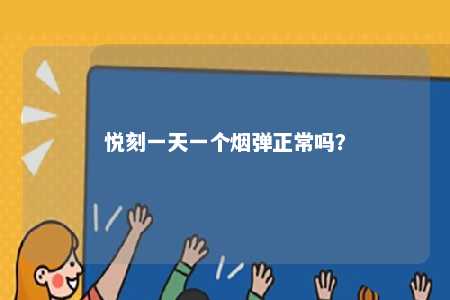 悦刻一天一个烟弹正常吗	？ 